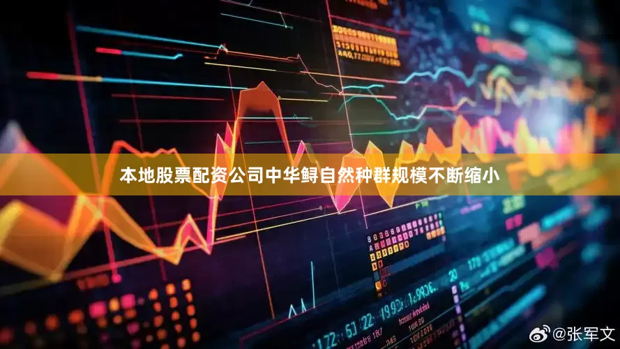 本地股票配资公司中华鲟自然种群规模不断缩小
