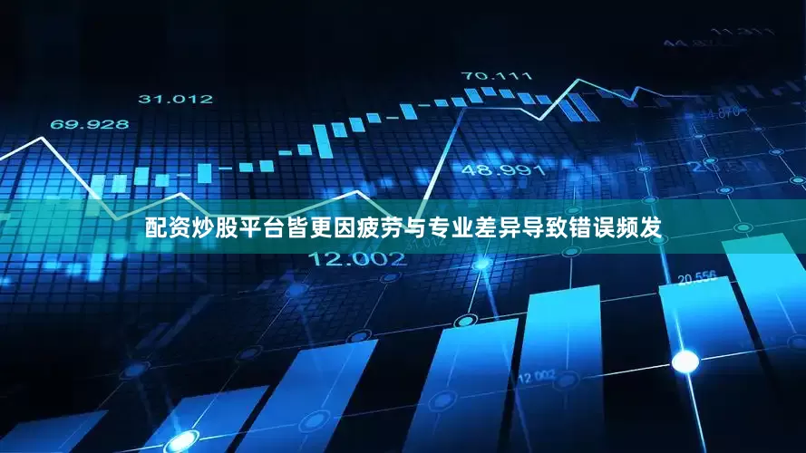 配资炒股平台皆更因疲劳与专业差异导致错误频发