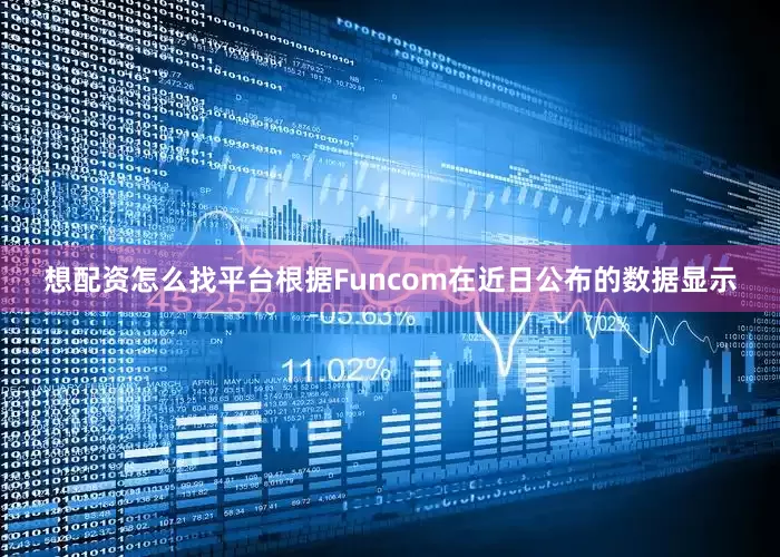 想配资怎么找平台根据Funcom在近日公布的数据显示