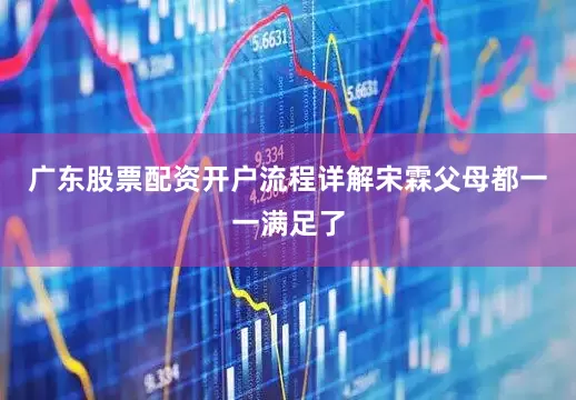 广东股票配资开户流程详解宋霖父母都一一满足了